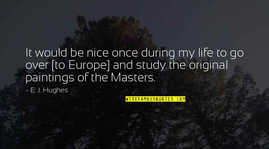 Paintings And Life Quotes By E. J. Hughes: It would be nice once during my life