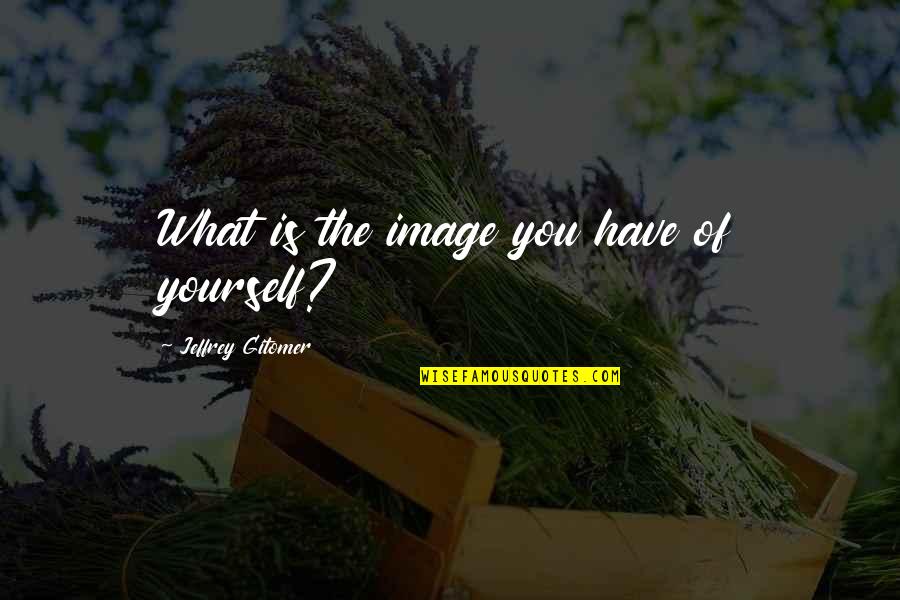 Paisatge De Les Quotes By Jeffrey Gitomer: What is the image you have of yourself?