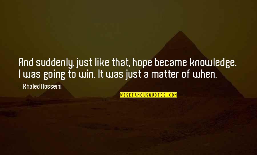 Paisatge De Les Quotes By Khaled Hosseini: And suddenly, just like that, hope became knowledge.