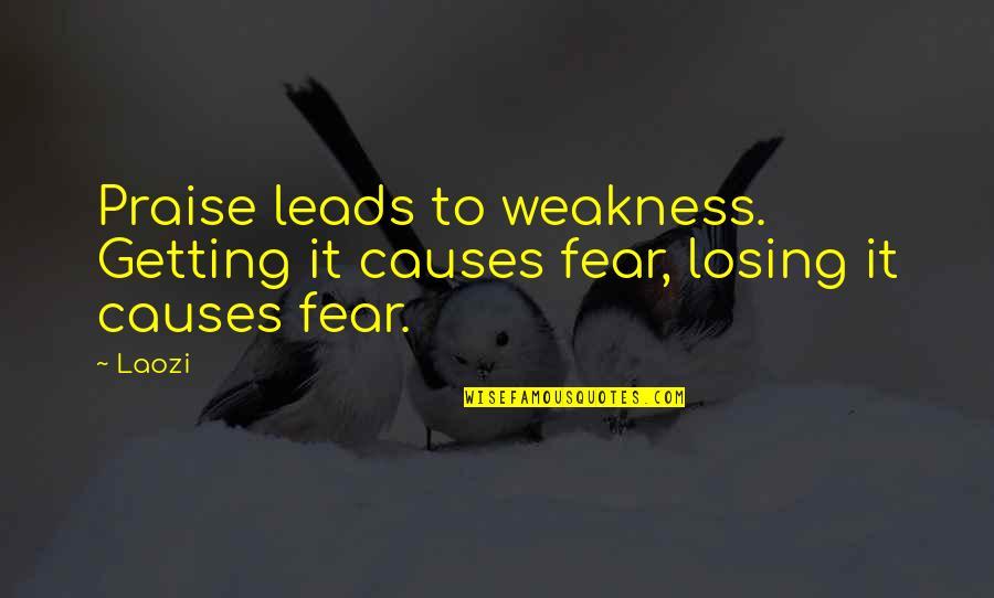 Paise Ka Rishta Quotes By Laozi: Praise leads to weakness. Getting it causes fear,