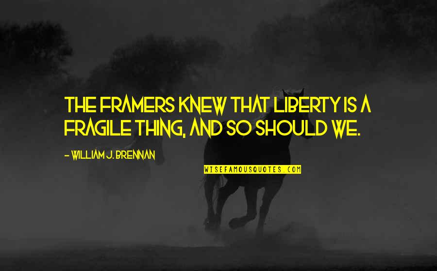 Pajkice Quotes By William J. Brennan: The framers knew that liberty is a fragile
