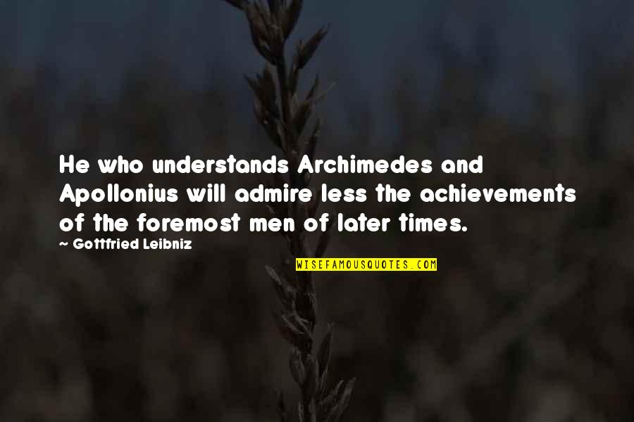 Palance Attack Quotes By Gottfried Leibniz: He who understands Archimedes and Apollonius will admire