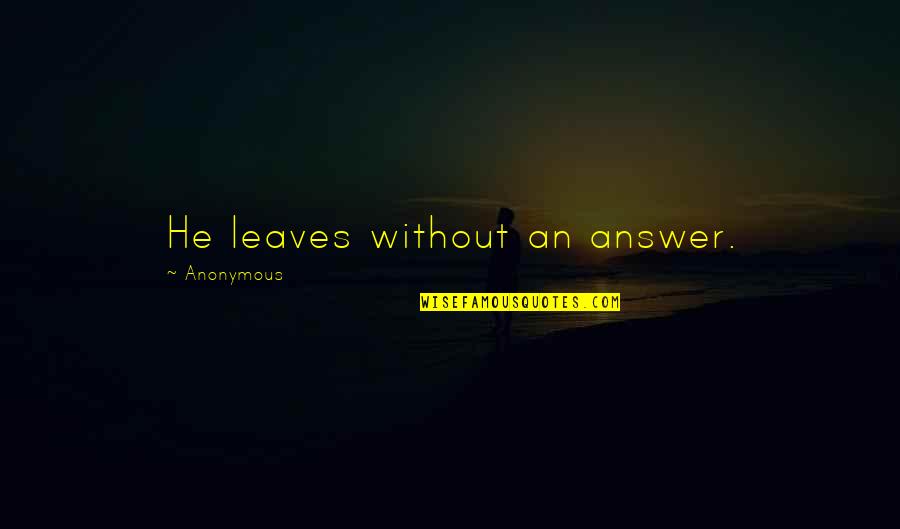 Paleontologists Quotes By Anonymous: He leaves without an answer.