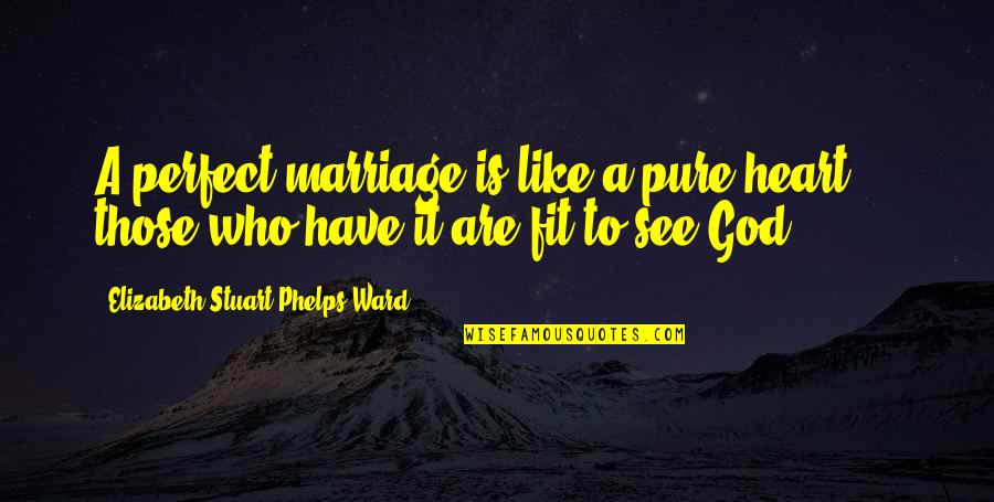 Palito Movies Quotes By Elizabeth Stuart Phelps Ward: A perfect marriage is like a pure heart