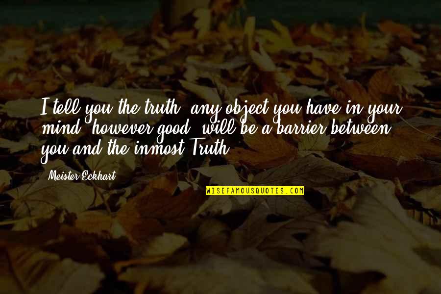 Palitos La Quotes By Meister Eckhart: I tell you the truth, any object you