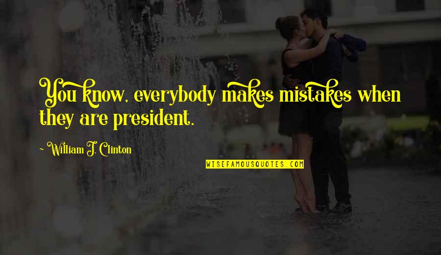 Palitos La Quotes By William J. Clinton: You know, everybody makes mistakes when they are