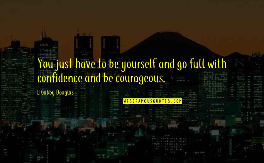 Pallaoro Surname Quotes By Gabby Douglas: You just have to be yourself and go