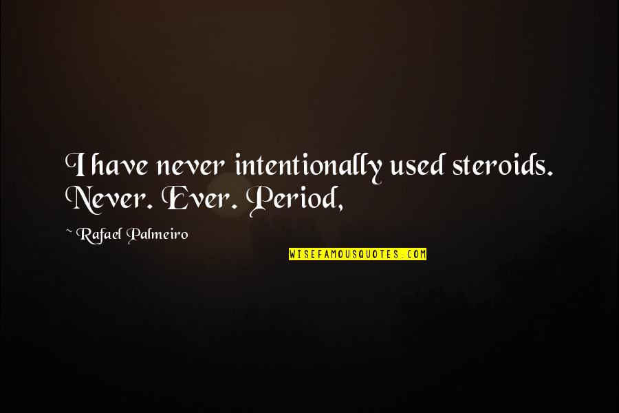Palmeiro Never Quotes By Rafael Palmeiro: I have never intentionally used steroids. Never. Ever.
