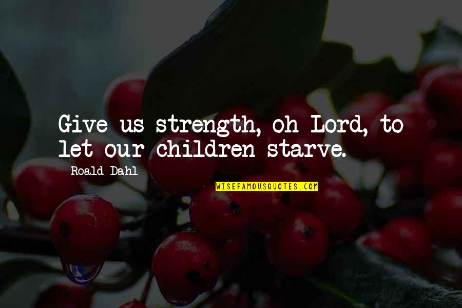 Palmini Linguine Quotes By Roald Dahl: Give us strength, oh Lord, to let our
