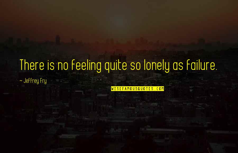 Palmitier Steven Quotes By Jeffrey Fry: There is no feeling quite so lonely as