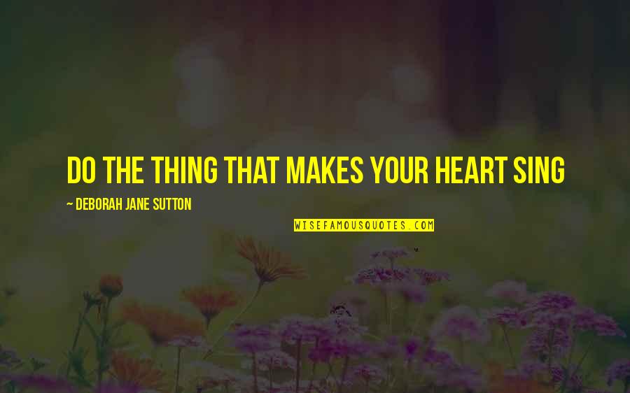 Palomitas Animadas Quotes By Deborah Jane Sutton: Do the Thing that Makes your Heart Sing