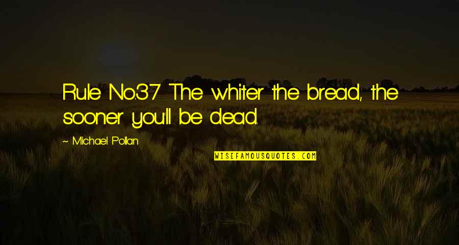 Palozzi Nick Quotes By Michael Pollan: Rule No.37 The whiter the bread, the sooner