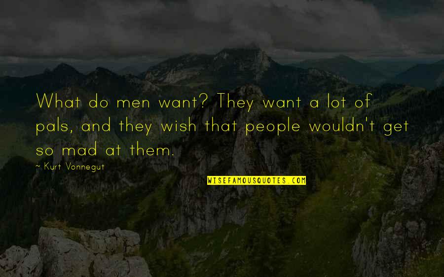 Pals Quotes By Kurt Vonnegut: What do men want? They want a lot