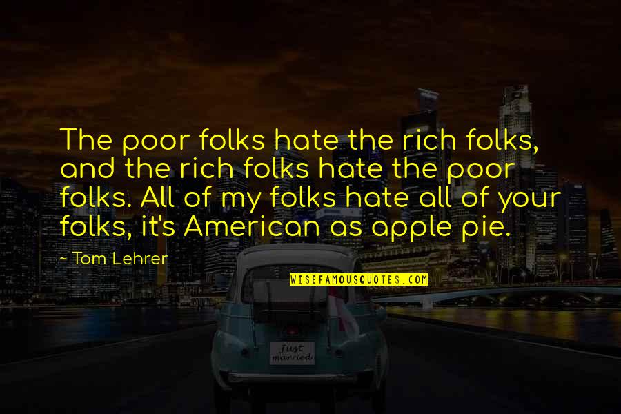 Palusalu Aed Quotes By Tom Lehrer: The poor folks hate the rich folks, and