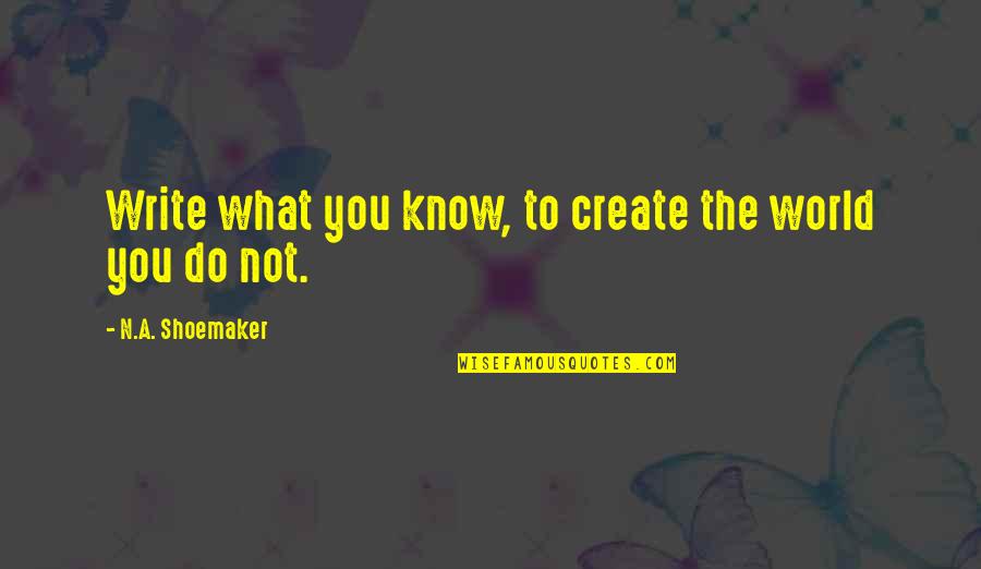 Pambazos Poblanos Quotes By N.A. Shoemaker: Write what you know, to create the world