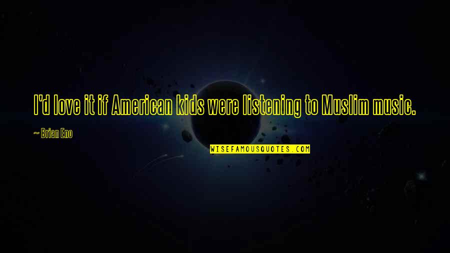 Panalangin Lyrics Quotes By Brian Eno: I'd love it if American kids were listening