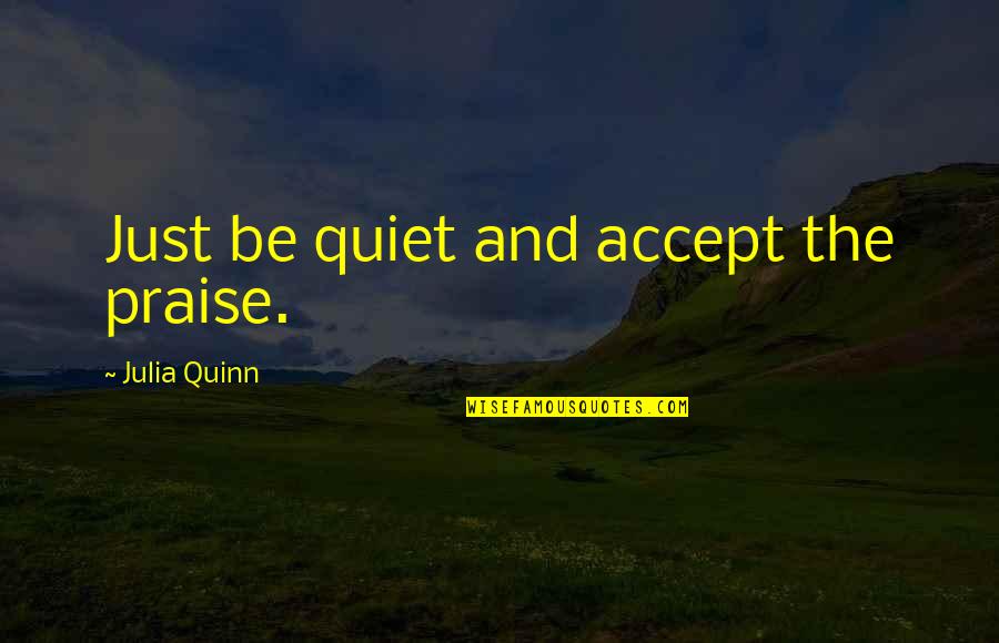 Pananaw Tungkol Quotes By Julia Quinn: Just be quiet and accept the praise.