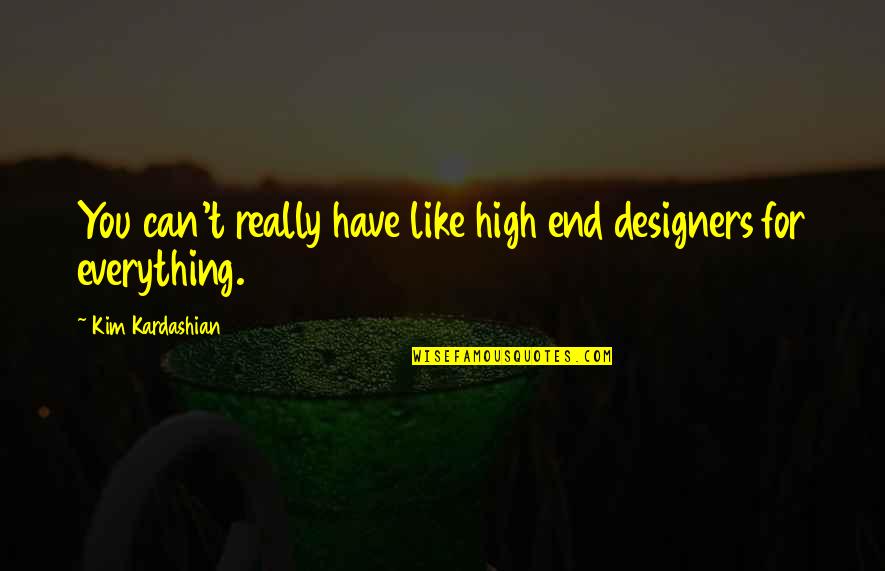 Pananaw Tungkol Quotes By Kim Kardashian: You can't really have like high end designers