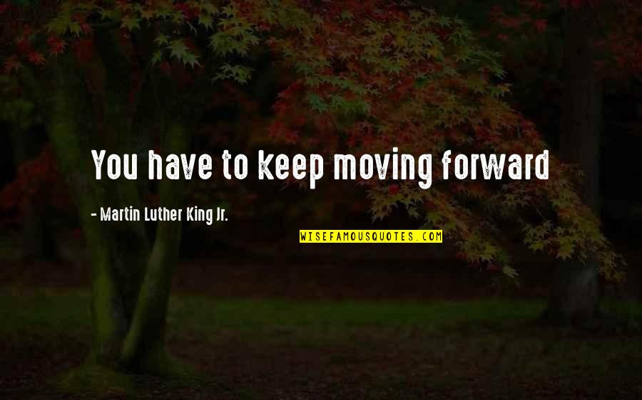 Panasitius Quotes By Martin Luther King Jr.: You have to keep moving forward