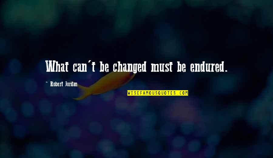 Panay Quotes By Robert Jordan: What can't be changed must be endured.