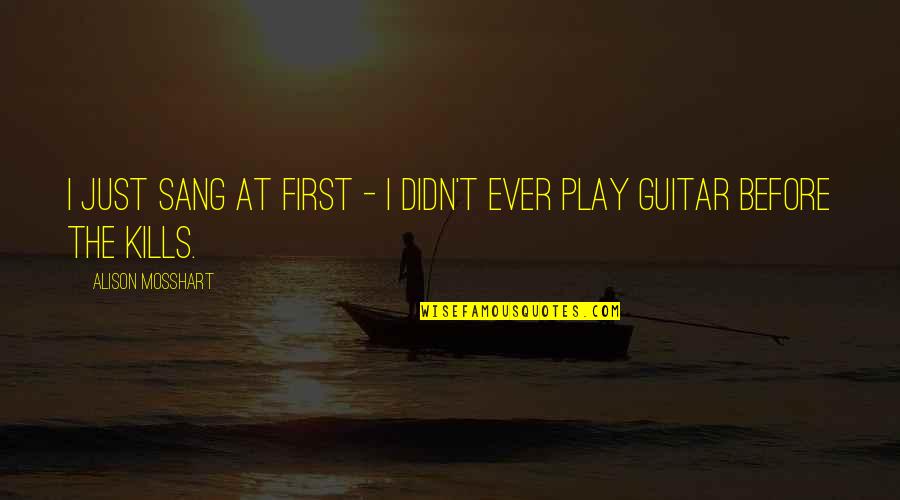 Panchamrut Quotes By Alison Mosshart: I just sang at first - I didn't