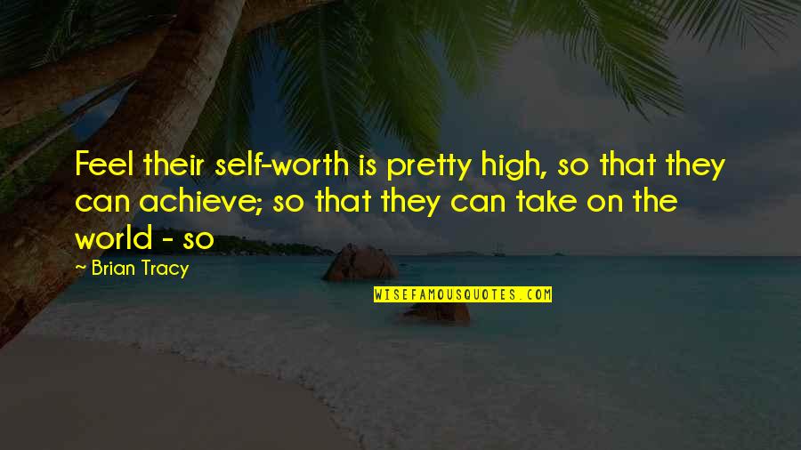 Pancho Juarez Quotes By Brian Tracy: Feel their self-worth is pretty high, so that