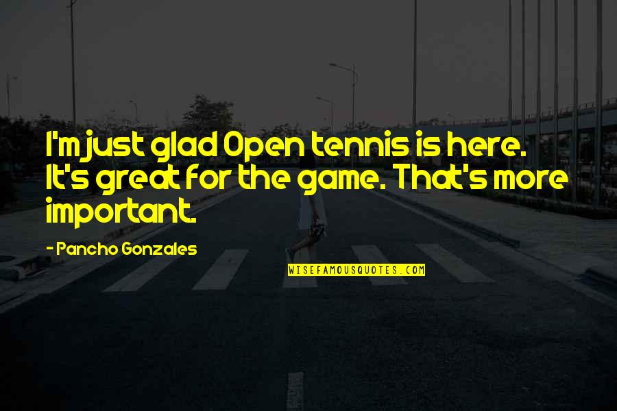 Pancho Quotes By Pancho Gonzales: I'm just glad Open tennis is here. It's