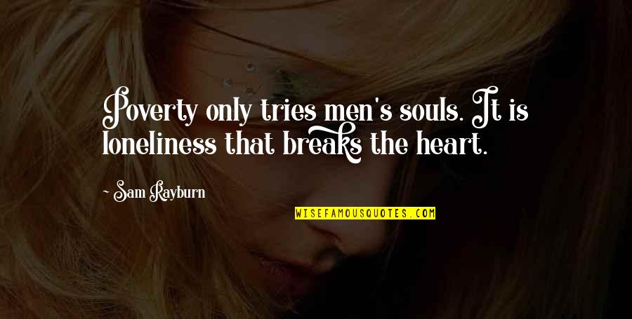 Pandan Love Quotes By Sam Rayburn: Poverty only tries men's souls. It is loneliness