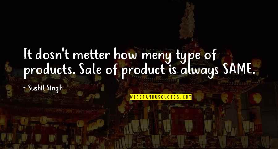 Pandaren Flirt Quotes By Sushil Singh: It dosn't metter how meny type of products.