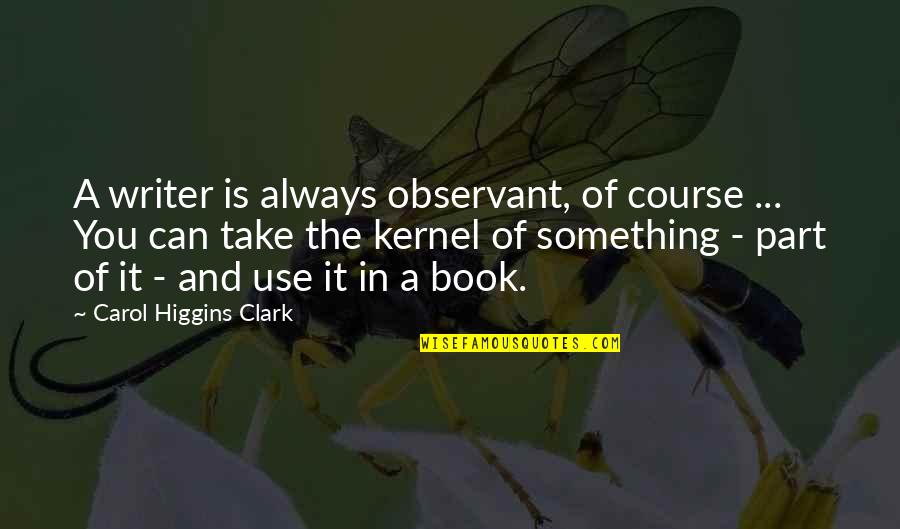 Pandesal Quotes By Carol Higgins Clark: A writer is always observant, of course ...