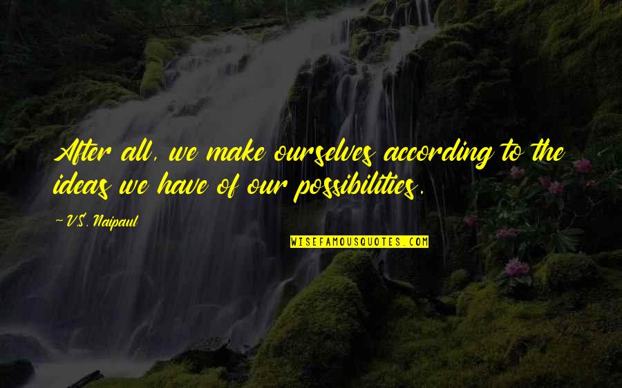 Pandesal Quotes By V.S. Naipaul: After all, we make ourselves according to the