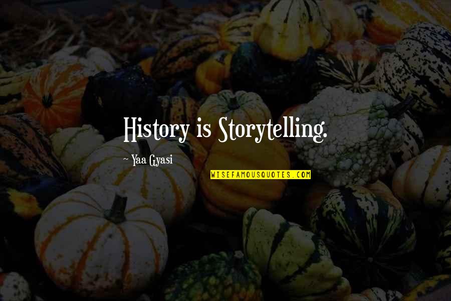 Pandolfo Builders Quotes By Yaa Gyasi: History is Storytelling.
