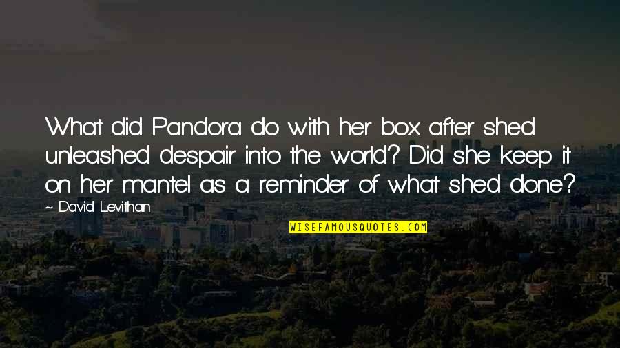 Pandora S Box Quotes By David Levithan: What did Pandora do with her box after