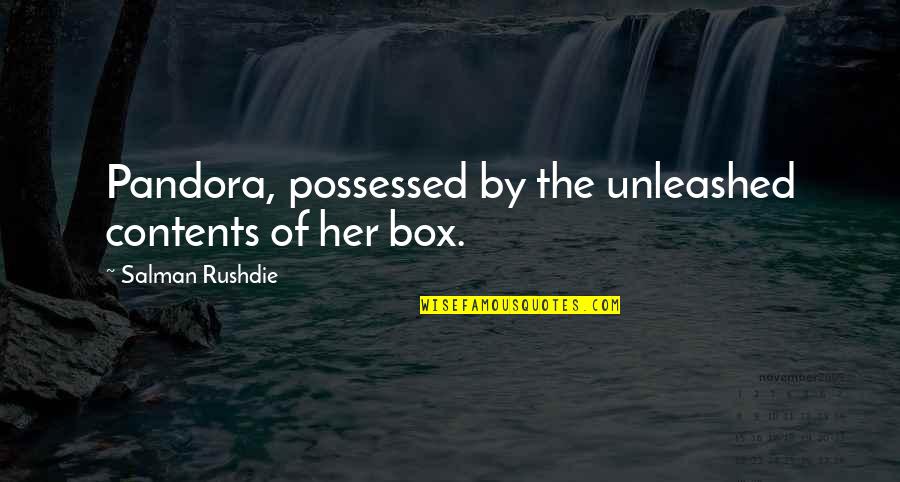 Pandora S Box Quotes By Salman Rushdie: Pandora, possessed by the unleashed contents of her