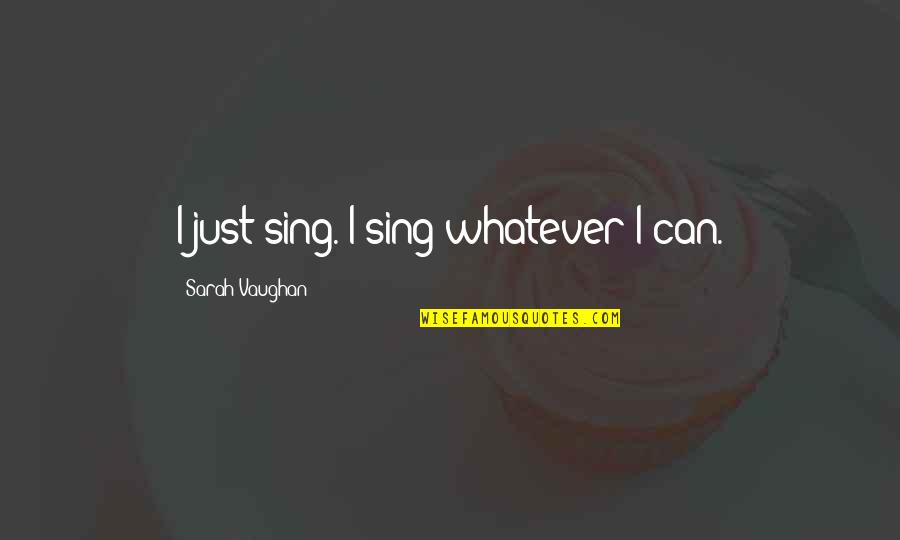 Panepinto Micro Quotes By Sarah Vaughan: I just sing. I sing whatever I can.