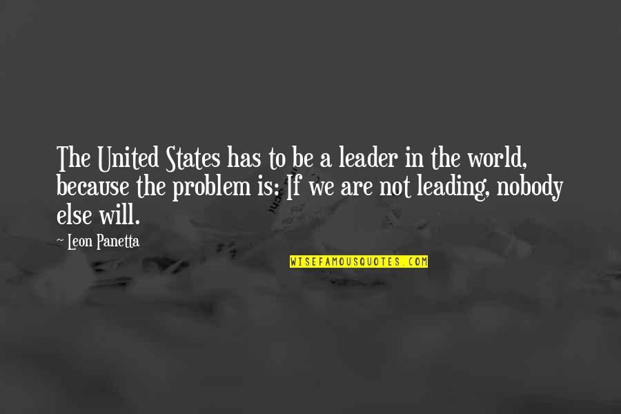 Panetta Leon Quotes By Leon Panetta: The United States has to be a leader