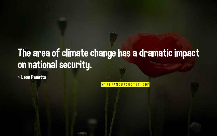 Panetta Leon Quotes By Leon Panetta: The area of climate change has a dramatic