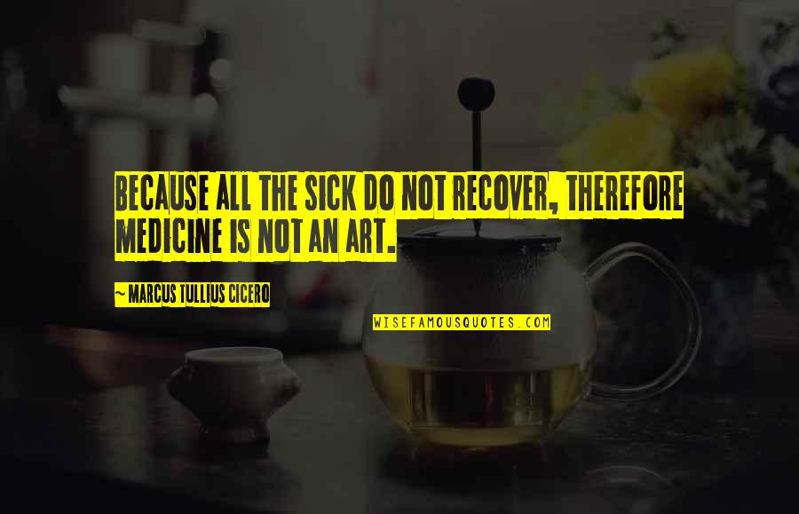 Pang Akit Sa Babae Quotes By Marcus Tullius Cicero: Because all the sick do not recover, therefore