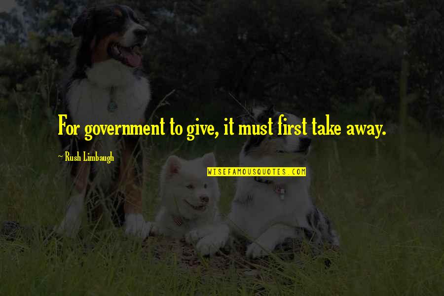 Pang Gago Na Quotes By Rush Limbaugh: For government to give, it must first take