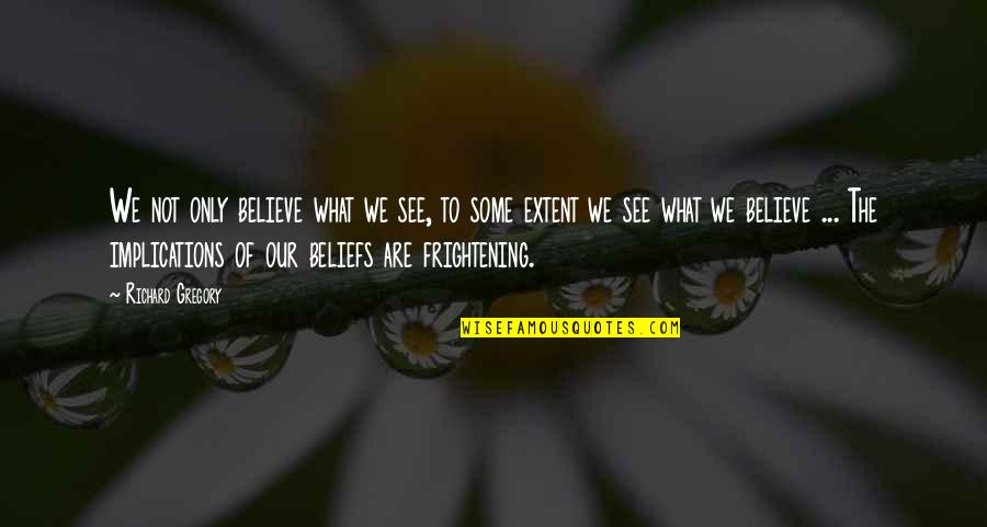 Pangarap At Tagumpay Quotes By Richard Gregory: We not only believe what we see, to