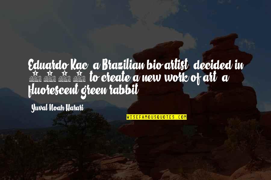 Pangasinan Love Quotes By Yuval Noah Harari: Eduardo Kac, a Brazilian bio-artist, decided in 2000