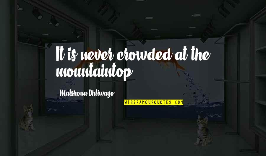 Panic Button Quotes By Matshona Dhliwayo: It is never crowded at the mountaintop.