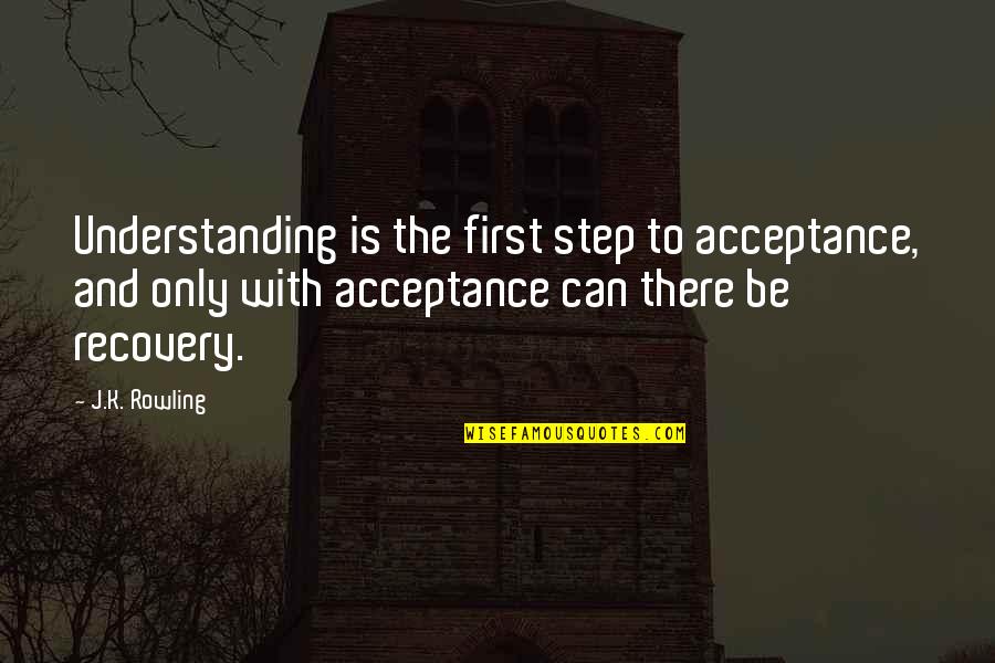 Panicker Quotes By J.K. Rowling: Understanding is the first step to acceptance, and