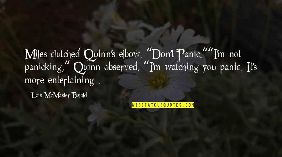 Panicking Quotes By Lois McMaster Bujold: Miles clutched Quinn's elbow. "Don't Panic.""I'm not panicking,"