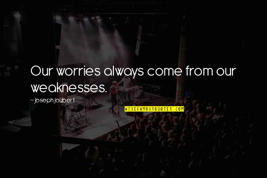 Panienskie Quotes By Joseph Joubert: Our worries always come from our weaknesses.