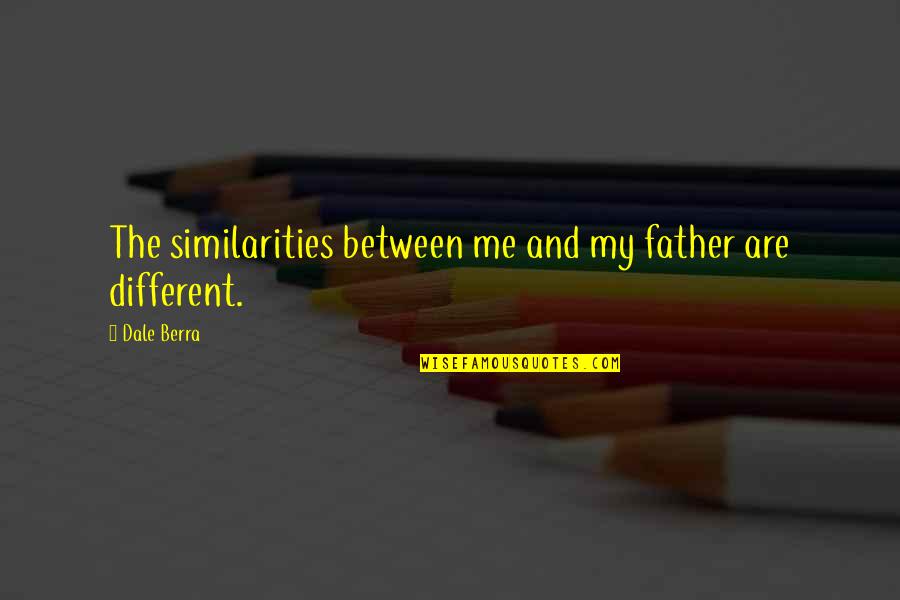 Panoptic Quotes By Dale Berra: The similarities between me and my father are