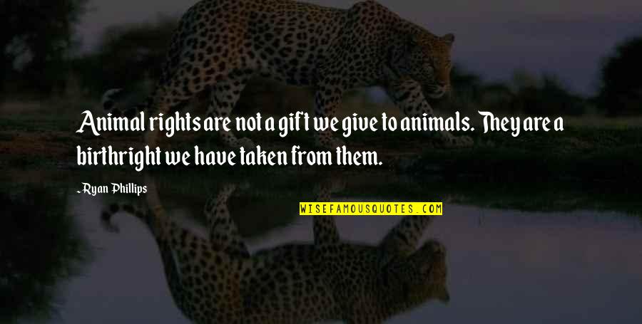 Pansements Colloidal Quotes By Ryan Phillips: Animal rights are not a gift we give