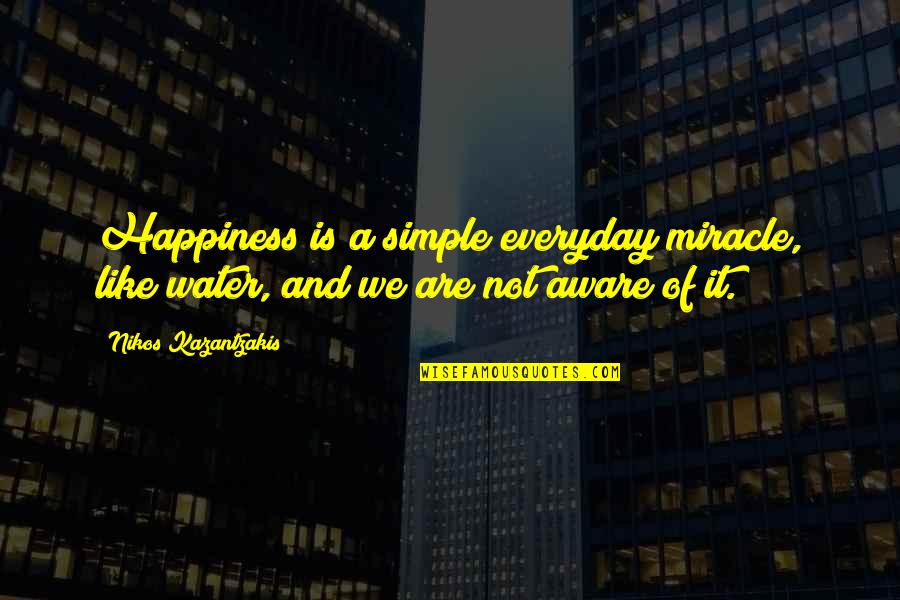 Panspermia Quotes By Nikos Kazantzakis: Happiness is a simple everyday miracle, like water,