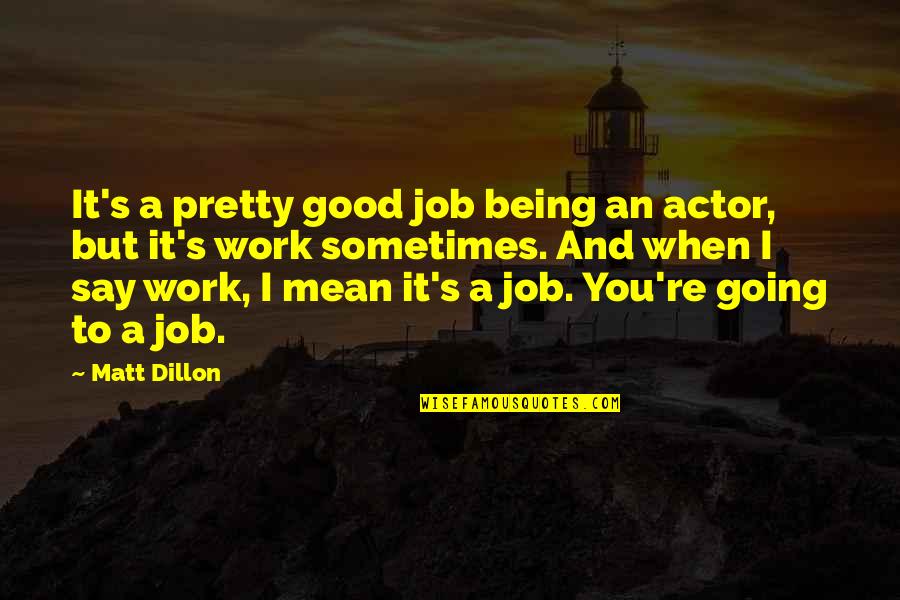 Pantea Modiri Quotes By Matt Dillon: It's a pretty good job being an actor,