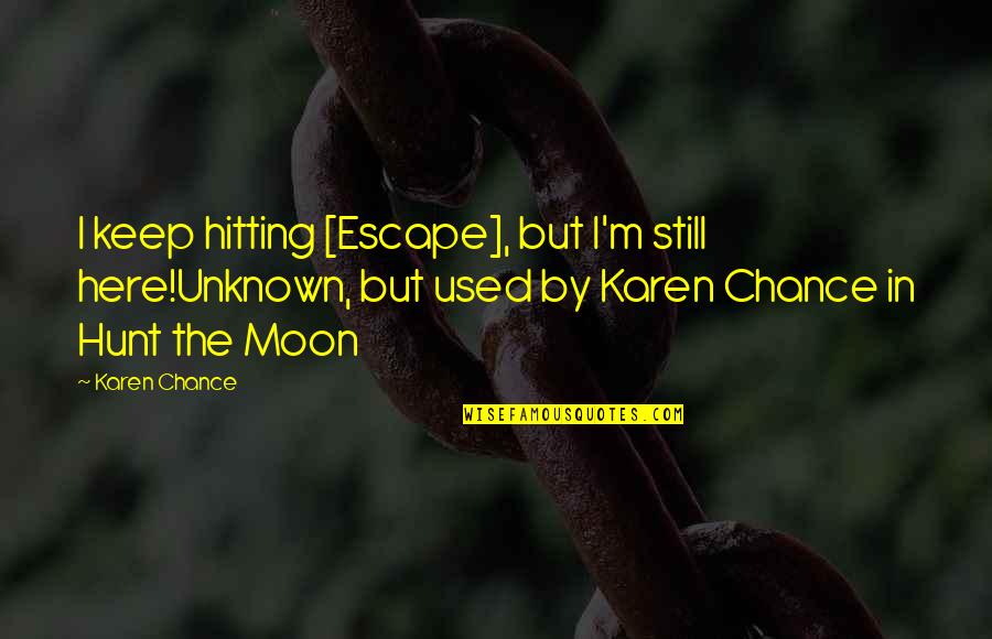 Panward Hemmanees Birthday Quotes By Karen Chance: I keep hitting [Escape], but I'm still here!Unknown,